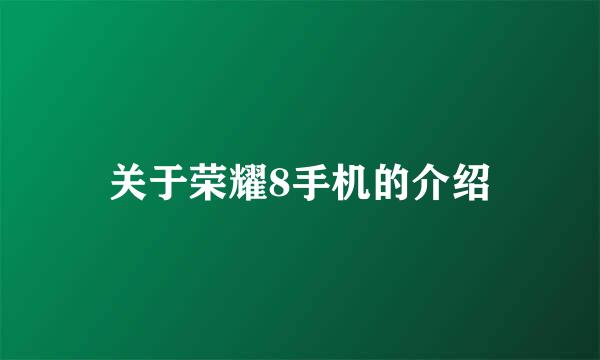 关于荣耀8手机的介绍