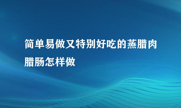 简单易做又特别好吃的蒸腊肉腊肠怎样做