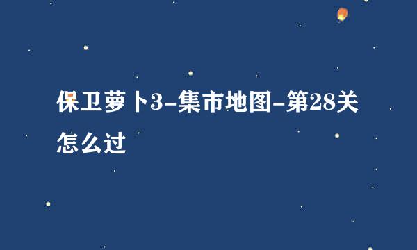 保卫萝卜3-集市地图-第28关怎么过