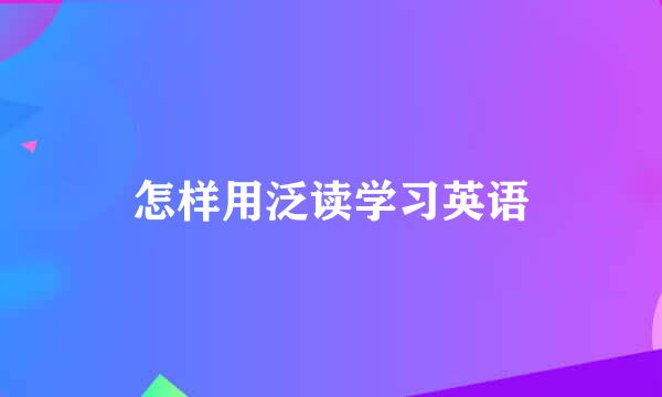 怎样用泛读学习英语