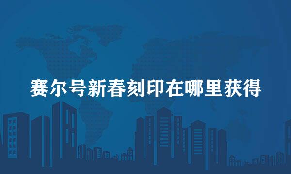 赛尔号新春刻印在哪里获得