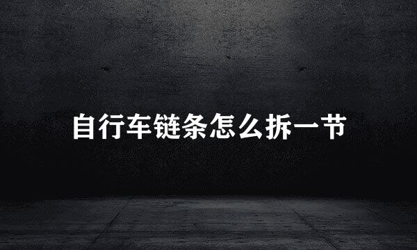 自行车链条怎么拆一节