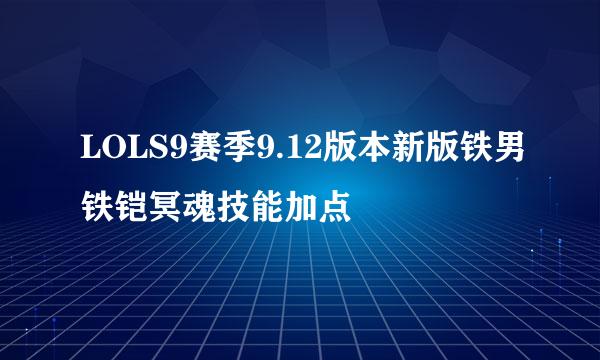 LOLS9赛季9.12版本新版铁男铁铠冥魂技能加点