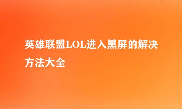 英雄联盟LOL进入黑屏的解决方法大全