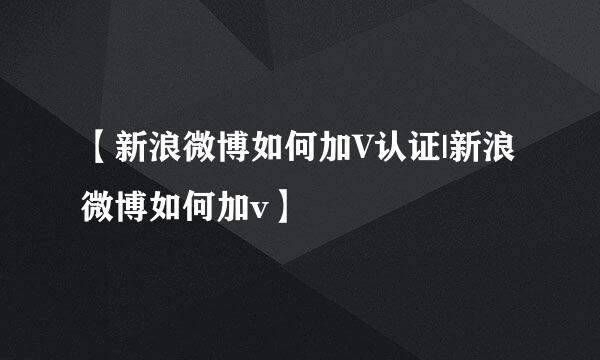 【新浪微博如何加V认证|新浪微博如何加v】