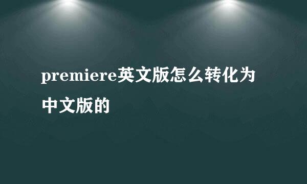 premiere英文版怎么转化为中文版的