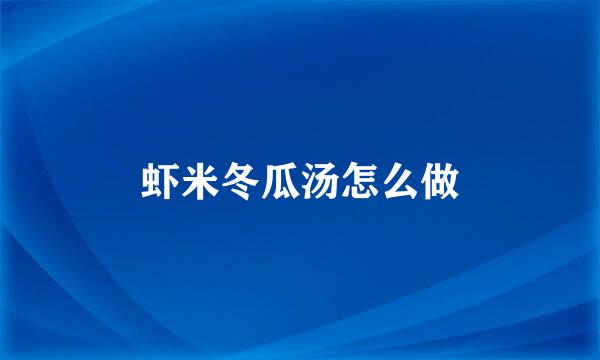 虾米冬瓜汤怎么做