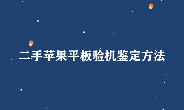二手苹果平板验机鉴定方法