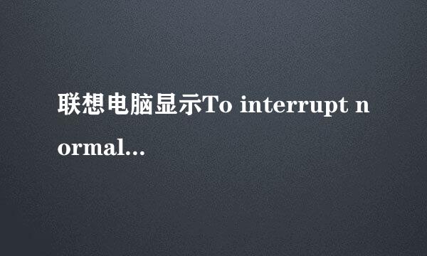 联想电脑显示To interrupt normal startuppress