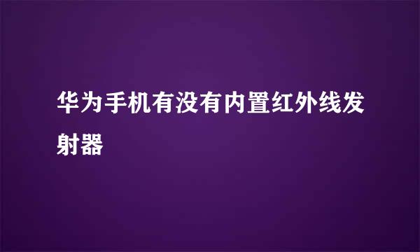 华为手机有没有内置红外线发射器