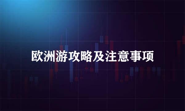 欧洲游攻略及注意事项