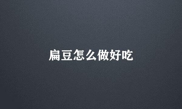 扁豆怎么做好吃
