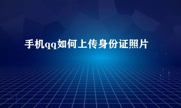 手机qq如何上传身份证照片