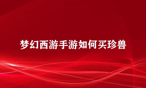 梦幻西游手游如何买珍兽