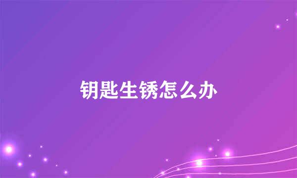 钥匙生锈怎么办
