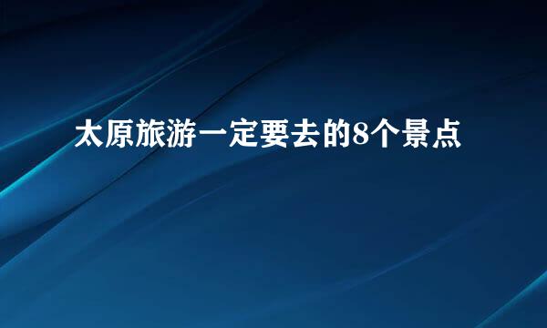 太原旅游一定要去的8个景点