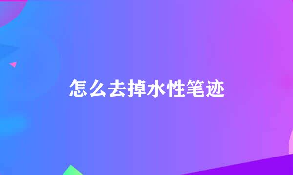 怎么去掉水性笔迹