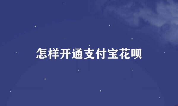 怎样开通支付宝花呗