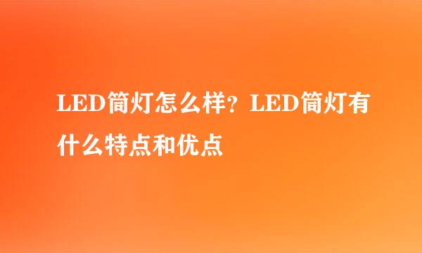 LED筒灯怎么样？LED筒灯有什么特点和优点