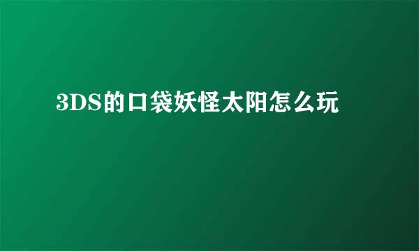 3DS的口袋妖怪太阳怎么玩