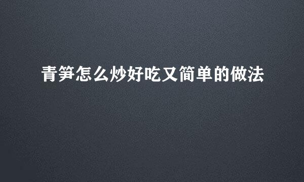 青笋怎么炒好吃又简单的做法