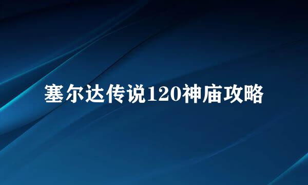 塞尔达传说120神庙攻略