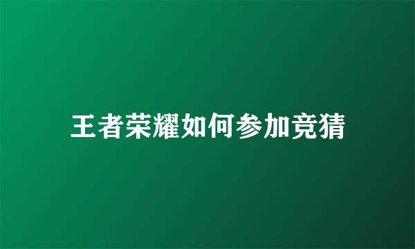 王者荣耀如何参加竞猜