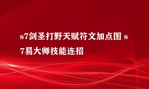 s7剑圣打野天赋符文加点图 s7易大师技能连招