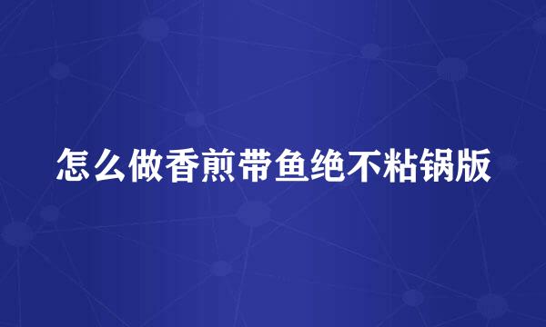 怎么做香煎带鱼绝不粘锅版