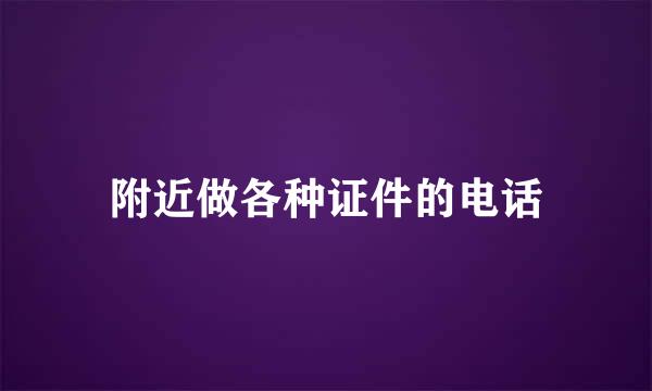 附近做各种证件的电话