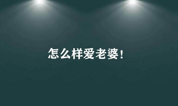 怎么样爱老婆!