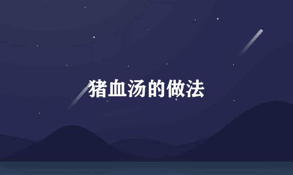 猪血汤的做法