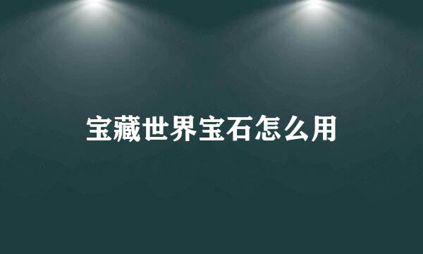 宝藏世界宝石怎么用