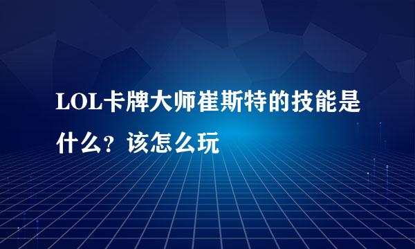 LOL卡牌大师崔斯特的技能是什么？该怎么玩
