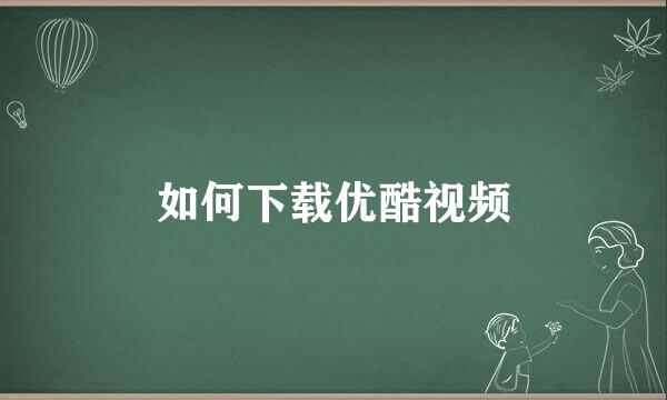 如何下载优酷视频