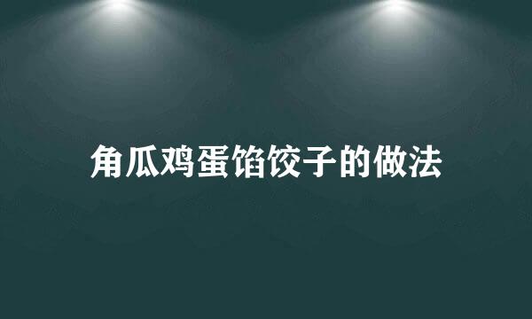 角瓜鸡蛋馅饺子的做法