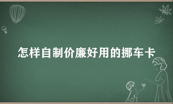 怎样自制价廉好用的挪车卡