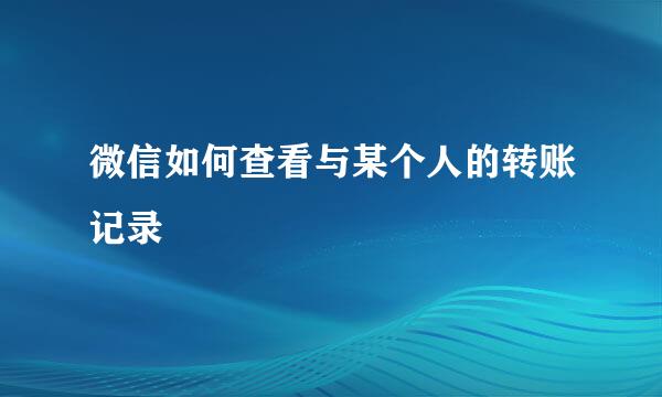 微信如何查看与某个人的转账记录