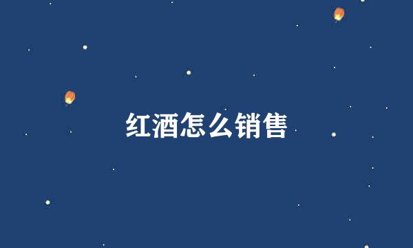 红酒怎么销售