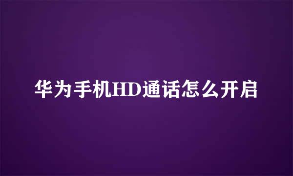 华为手机HD通话怎么开启