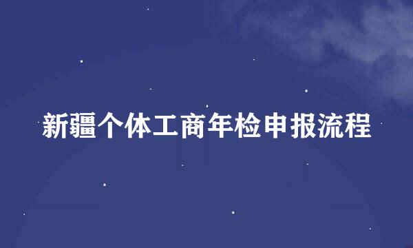 新疆个体工商年检申报流程
