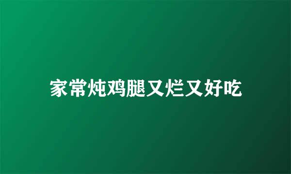 家常炖鸡腿又烂又好吃