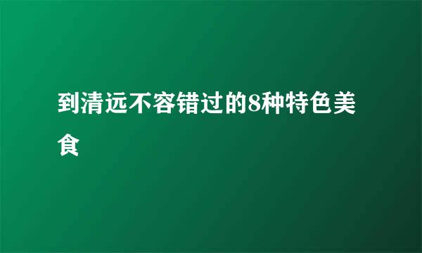到清远不容错过的8种特色美食