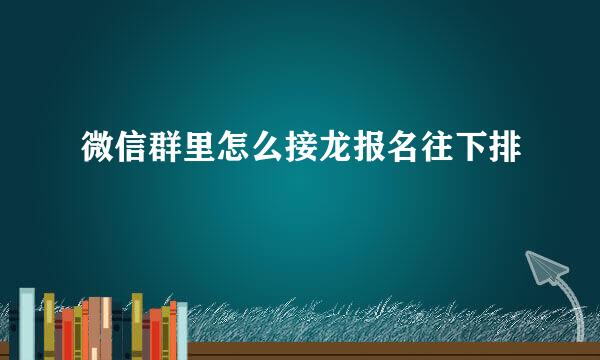 微信群里怎么接龙报名往下排
