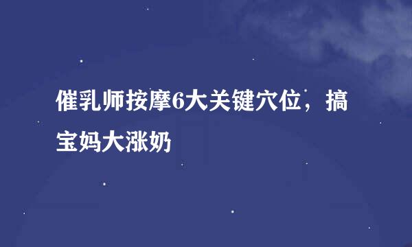 催乳师按摩6大关键穴位，搞宝妈大涨奶
