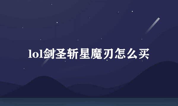 lol剑圣斩星魔刃怎么买