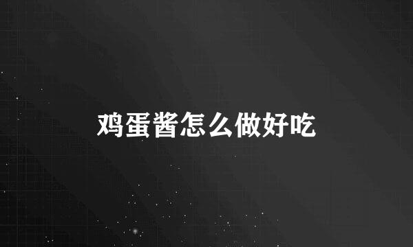 鸡蛋酱怎么做好吃