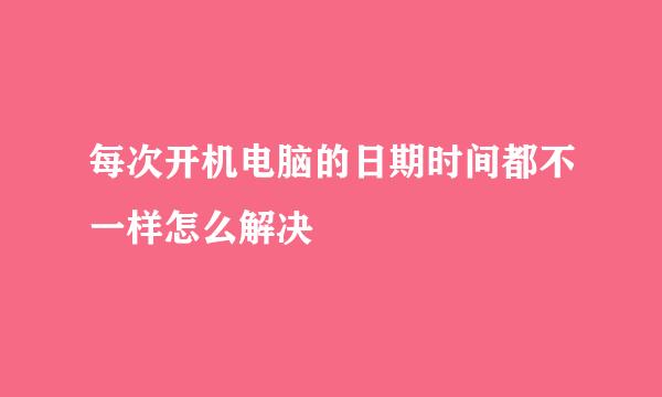 每次开机电脑的日期时间都不一样怎么解决
