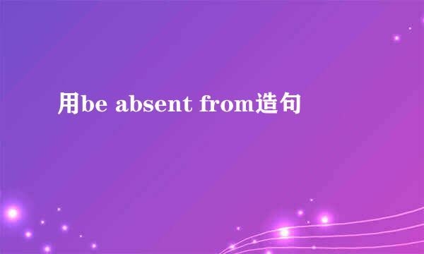 用be absent from造句