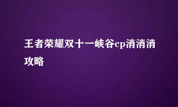 王者荣耀双十一峡谷cp消消消攻略